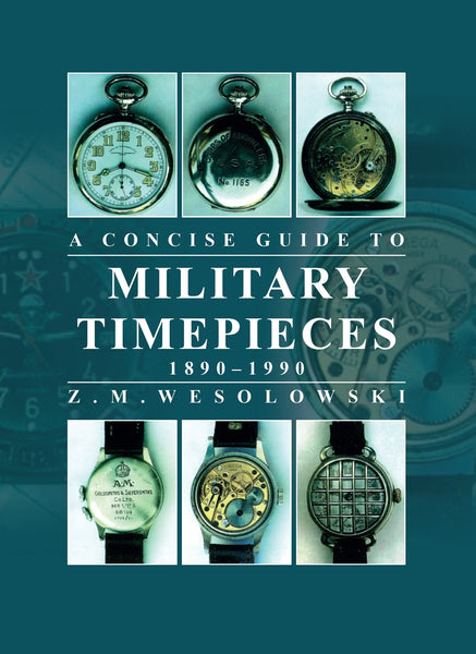 The Concise Guide to Military Timepieces: Covering the majority of models over the 110 Years from 1880 -1990